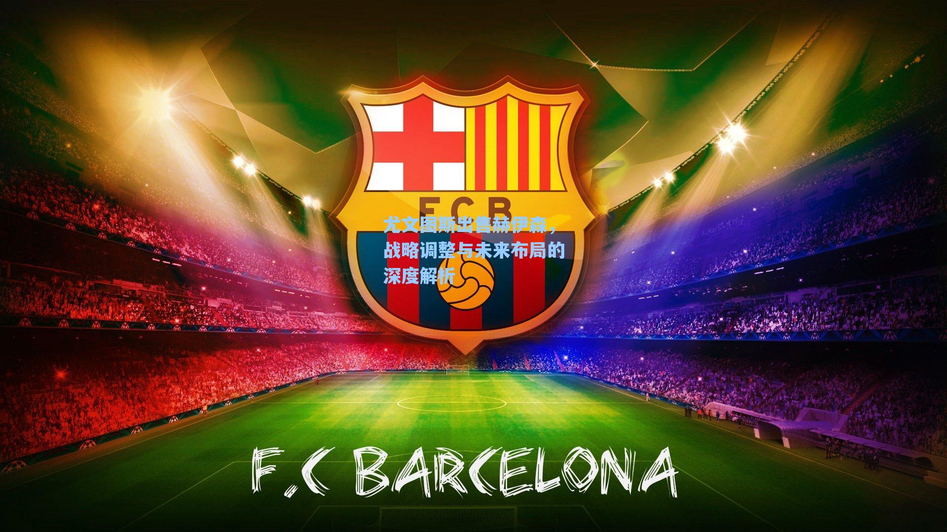 【爱游戏官网网页版入口】尤文图斯出售赫伊森，战略调整与未来布局的深度解析