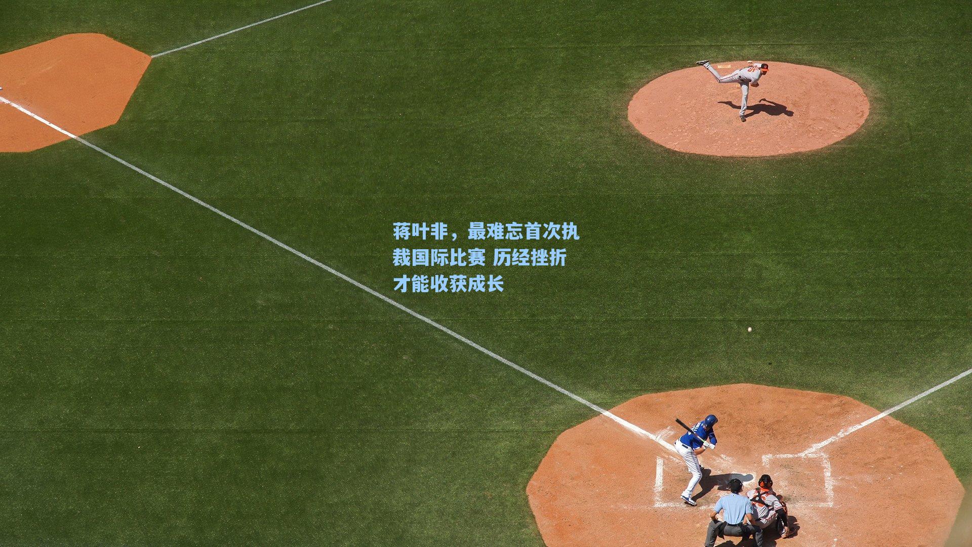 爱游戏入口-蒋叶非，最难忘首次执裁国际比赛 历经挫折才能收获成长