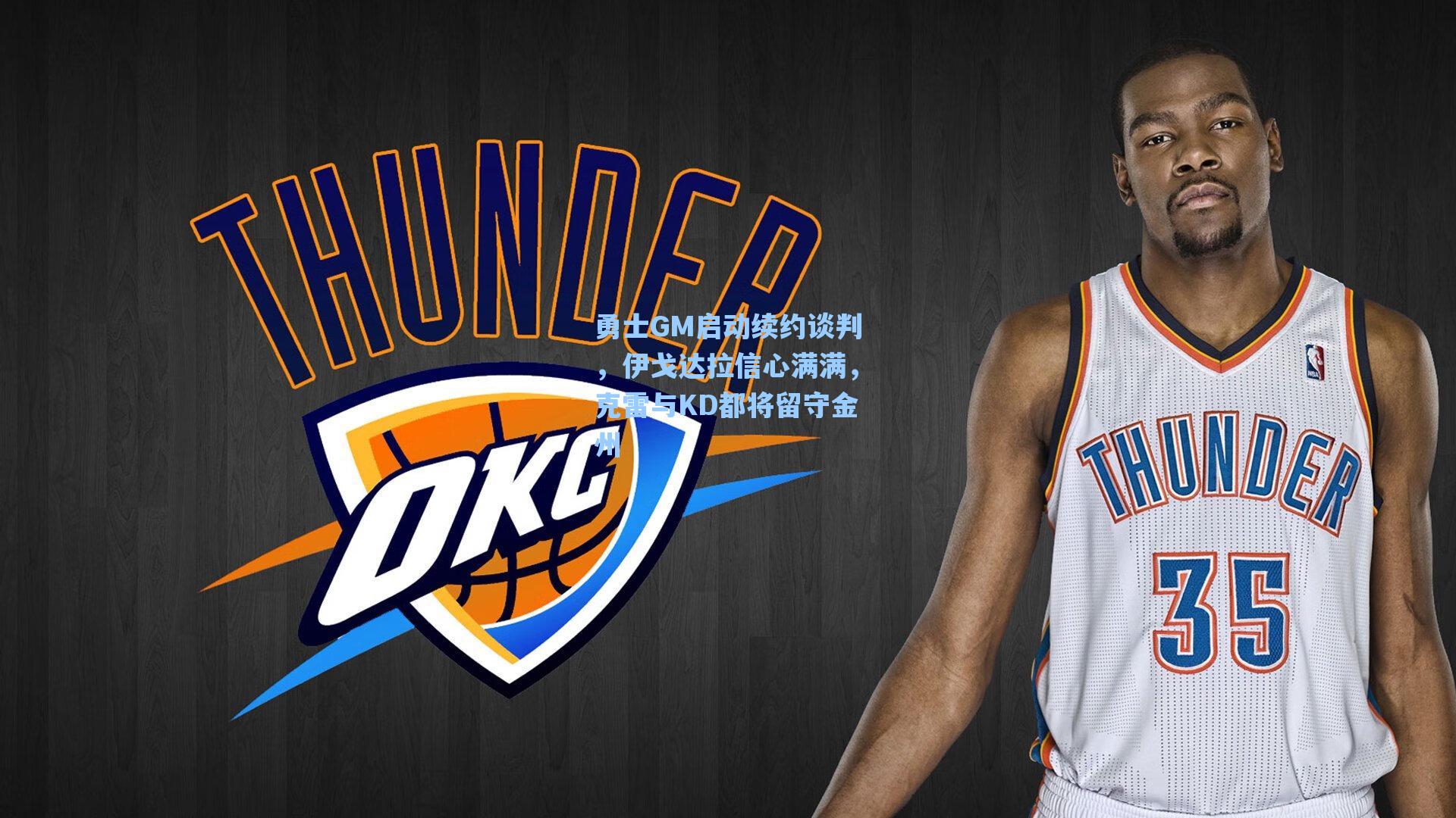 爱游戏体育官网|勇士GM启动续约谈判，伊戈达拉信心满满，克雷与KD都将留守金州