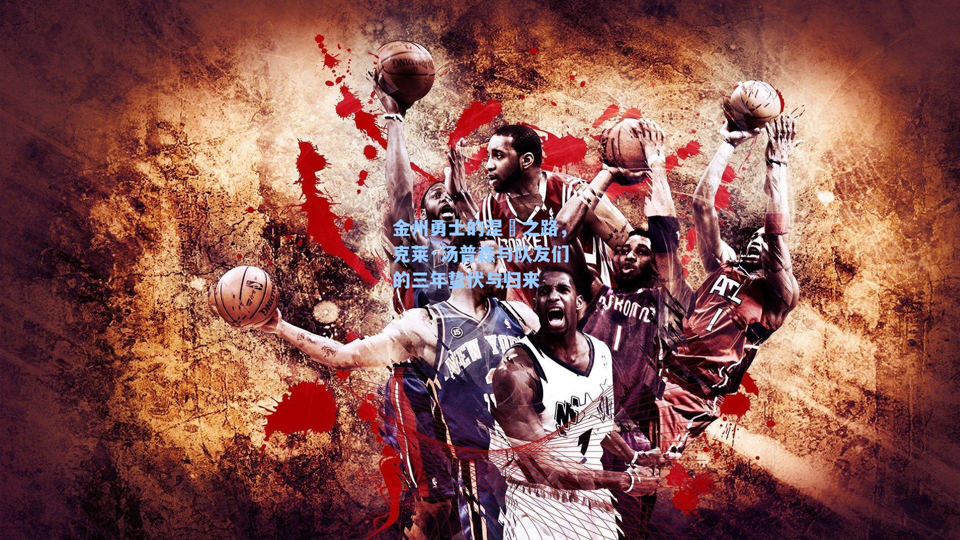 金州勇士的涅槃之路,克莱·汤普森与队友们的三年蛰伏与归来