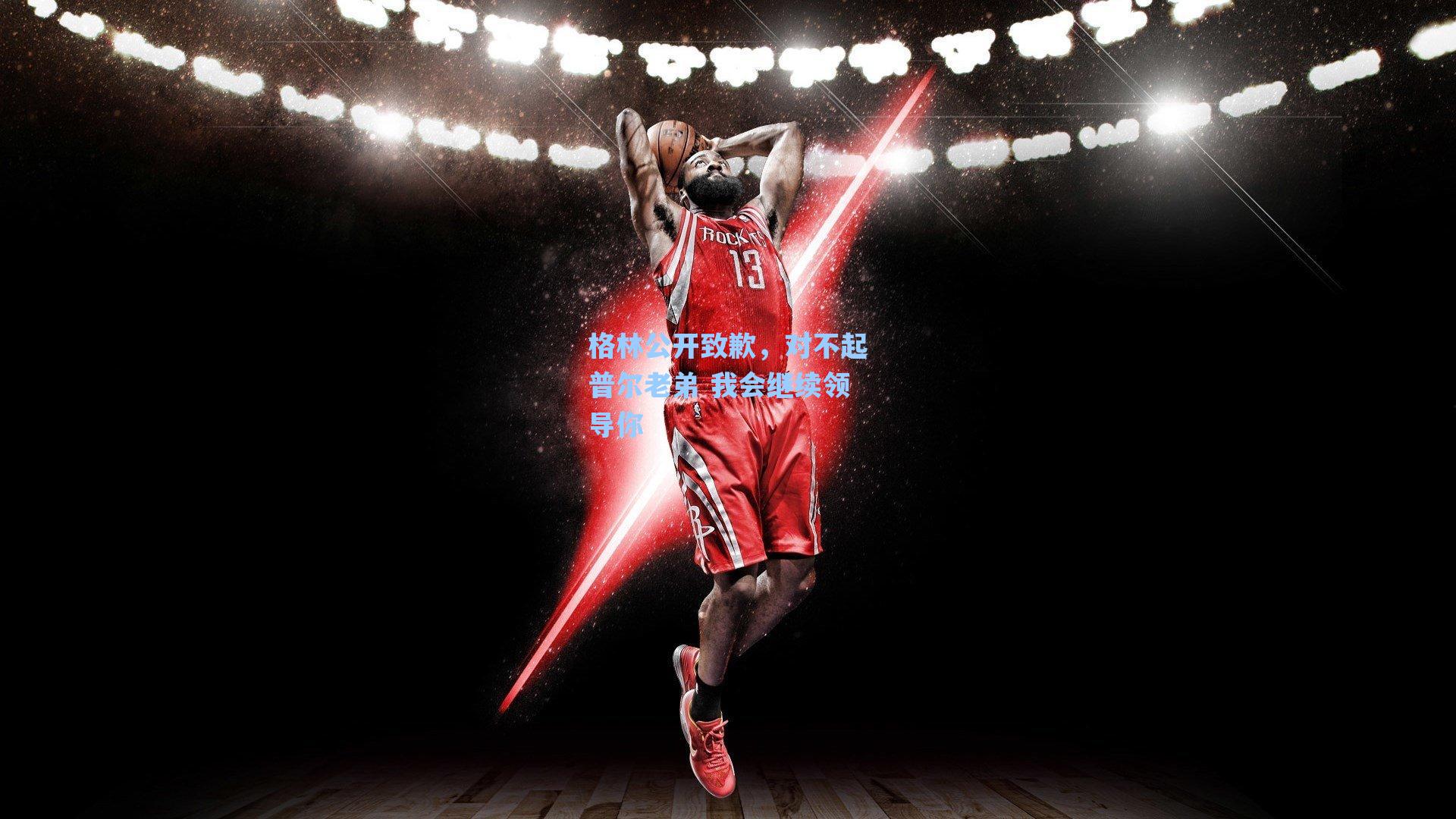 爱游戏官网|格林公开致歉，对不起普尔老弟 我会继续领导你