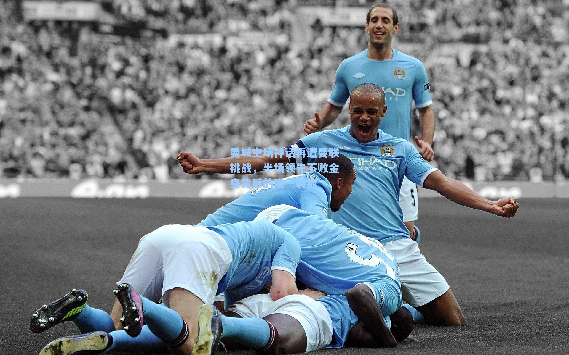 爱游戏体育官网-曼城主场神话再遭曼联挑战，半场领先不败金身背后的唯一裂痕